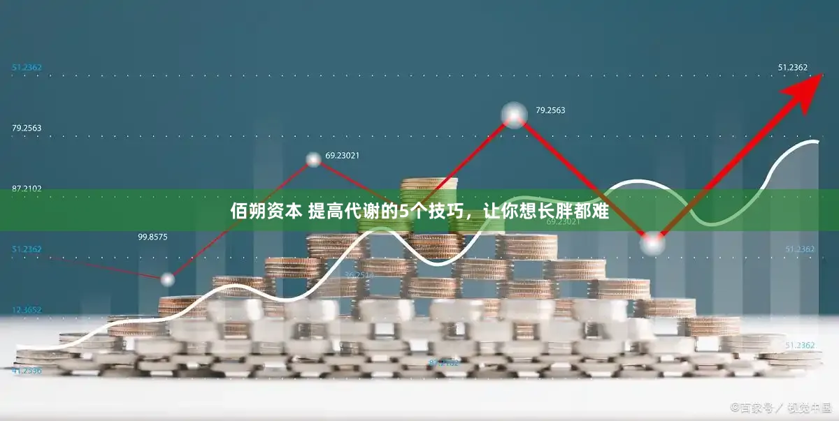 佰朔资本 提高代谢的5个技巧，让你想长胖都难