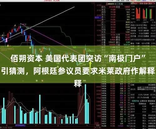 佰朔资本 美国代表团突访“南极门户”引猜测，阿根廷参议员要求米莱政府作解释
