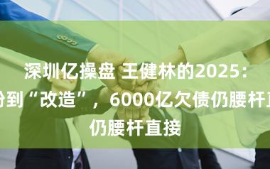深圳亿操盘 王健林的2025：没盼到“改造”，6000亿欠债仍腰杆直接