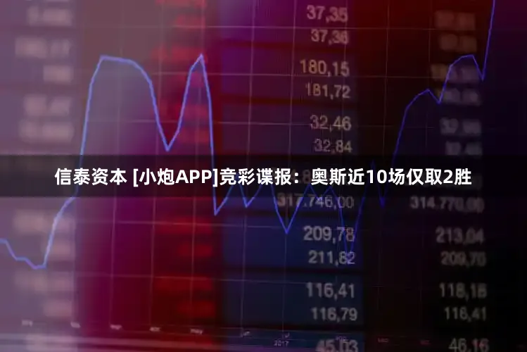 信泰资本 [小炮APP]竞彩谍报：奥斯近10场仅取2胜