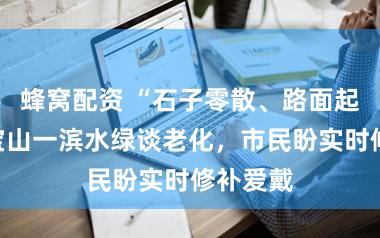 蜂窝配资 “石子零散、路面起砂”：宝山一滨水绿谈老化，市民盼实时修补爱戴