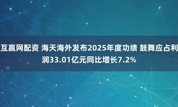 互赢网配资 海天海外发布2025年度功绩 鼓舞应占利润33.01亿元同比增长7.2%