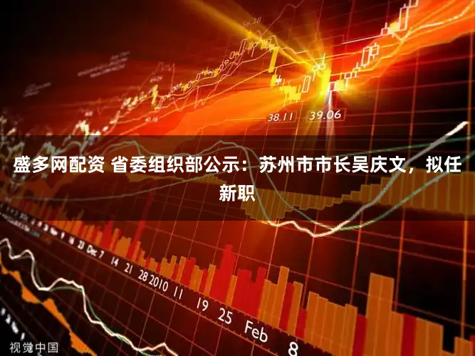 盛多网配资 省委组织部公示：苏州市市长吴庆文，拟任新职