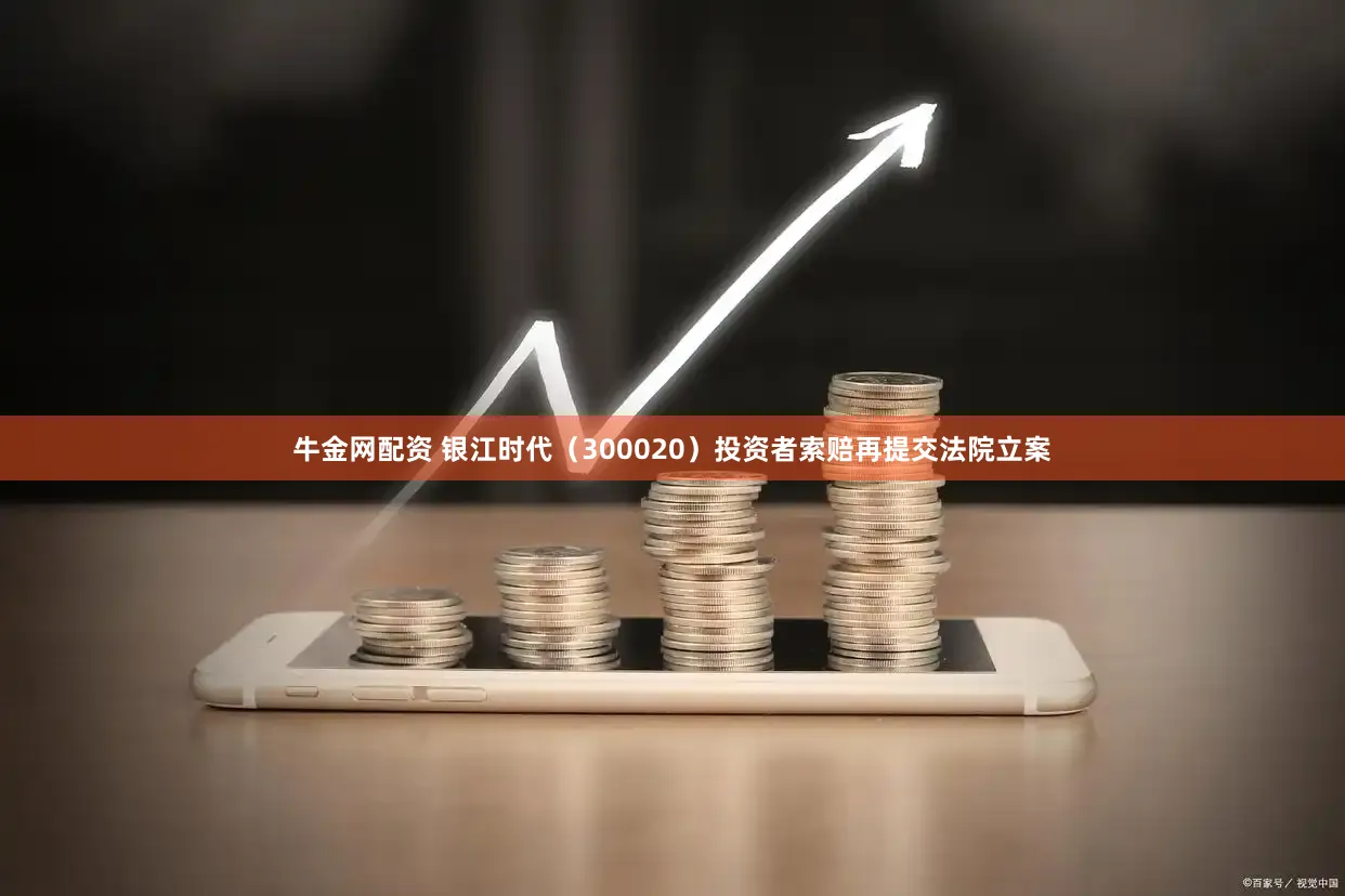 牛金网配资 银江时代（300020）投资者索赔再提交法院立案