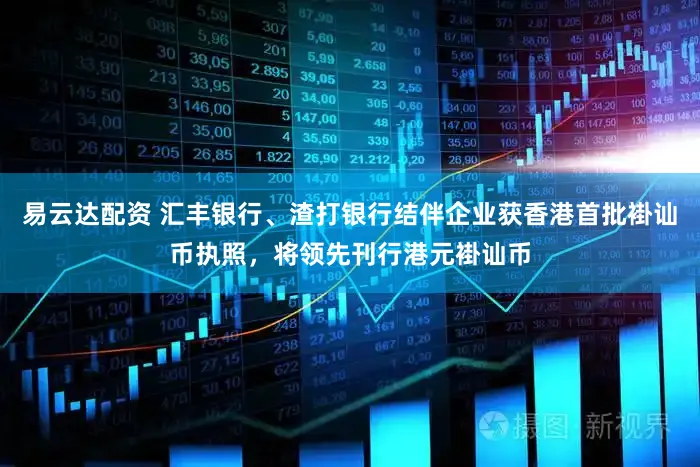 易云达配资 汇丰银行、渣打银行结伴企业获香港首批褂讪币执照，将领先刊行港元褂讪币