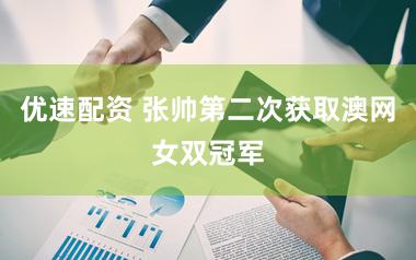 优速配资 张帅第二次获取澳网女双冠军