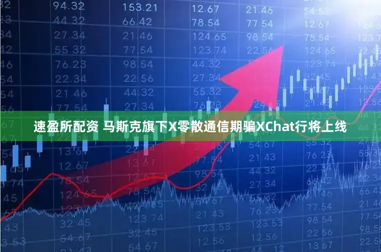 速盈所配资 马斯克旗下X零散通信期骗XChat行将上线
