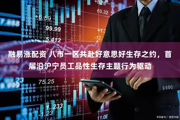 融易涨配资 八市一区共赴好意思好生存之约，首届沿沪宁员工品性生存主题行为驱动